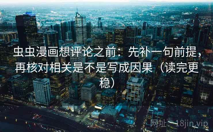 虫虫漫画想评论之前：先补一句前提，再核对相关是不是写成因果（读完更稳）