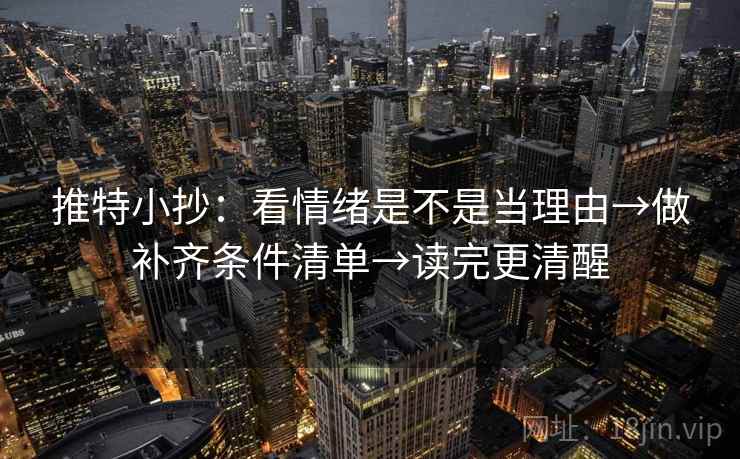 推特小抄：看情绪是不是当理由→做补齐条件清单→读完更清醒