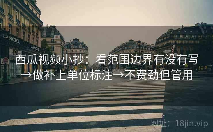 西瓜视频小抄：看范围边界有没有写→做补上单位标注→不费劲但管用